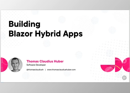Building Blazor Hybrid Apps - Thomas Claudius Huber