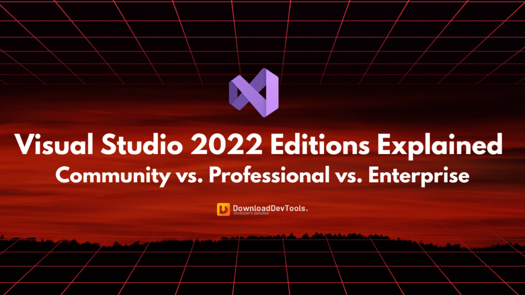 Visual Studio 2022 Editions Explained: Community vs. Professional vs. Enterprise