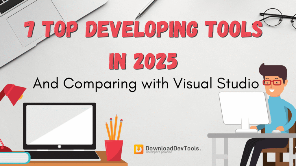 7 top developing tools in 2025 and comparing with Visual Studio